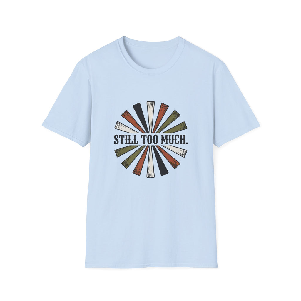 Still Too Much T-Shirt