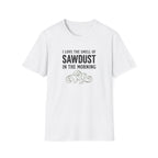I Love The Smell Of Sawdust T-Shirt