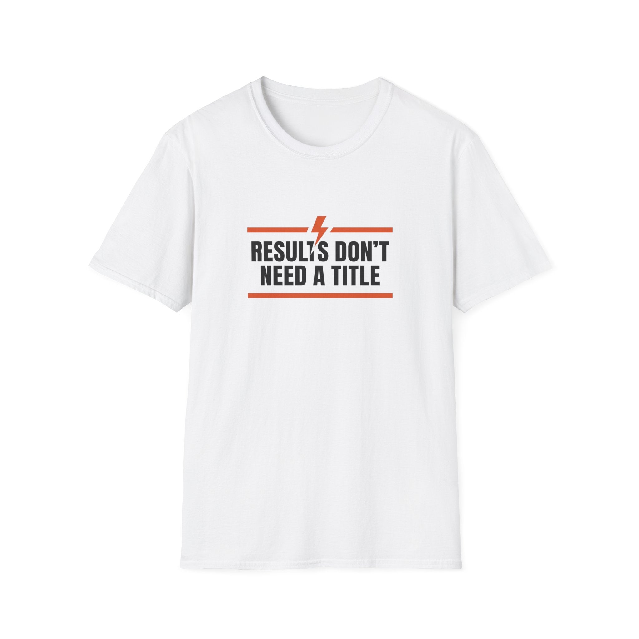 Results Don't Need A Title T-Shirt