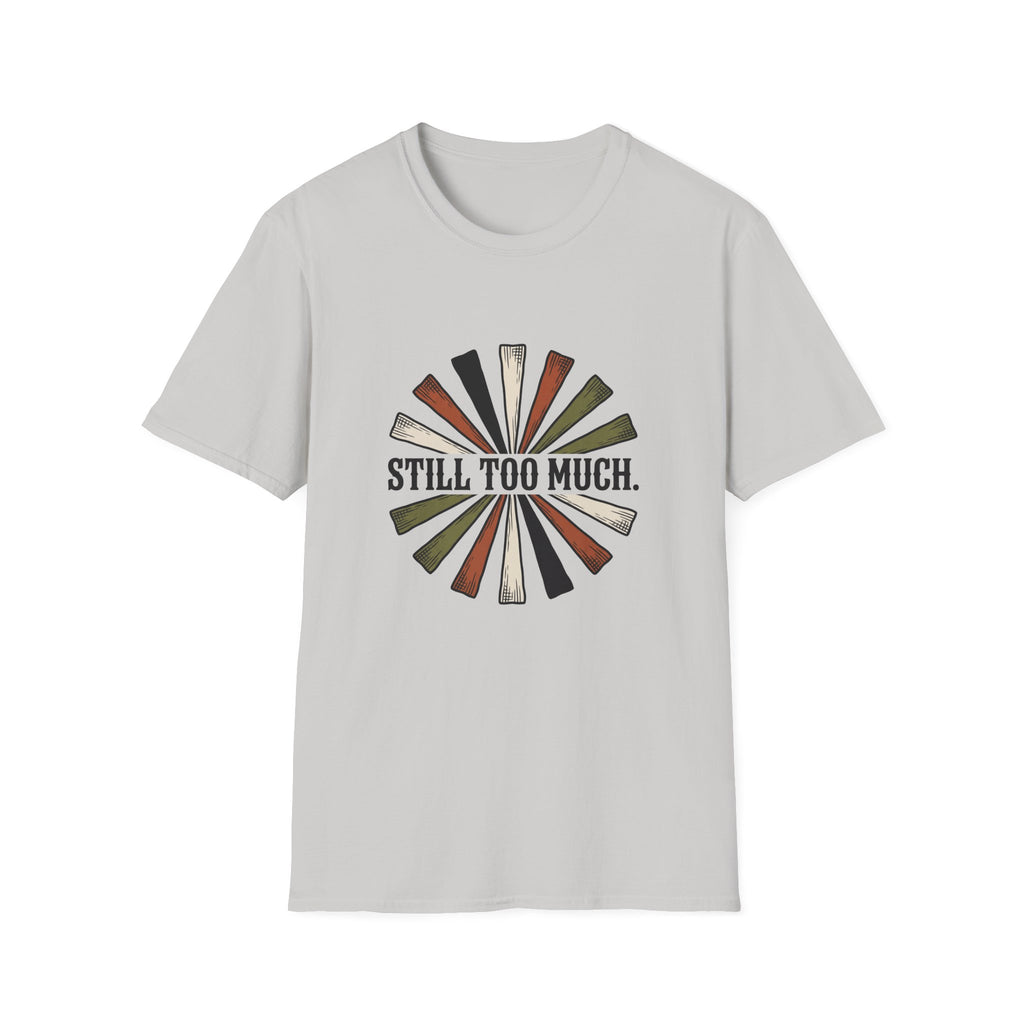 Still Too Much T-Shirt