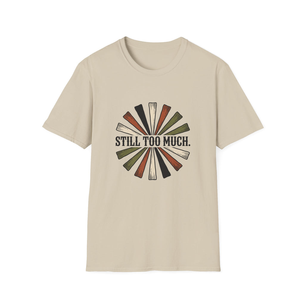 Still Too Much T-Shirt