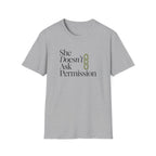 She Doesn't Ask Permission T-Shirt