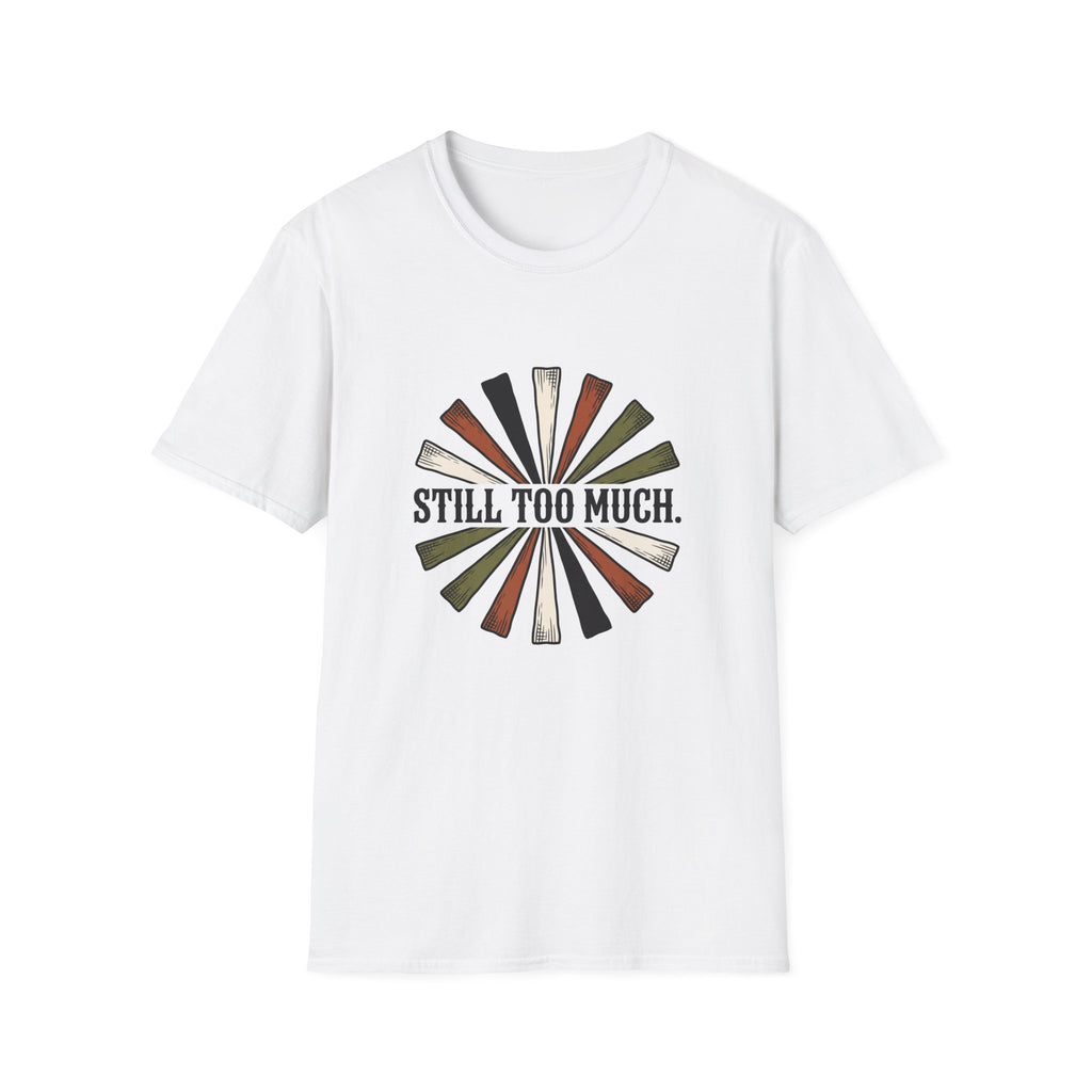 Still Too Much T-Shirt