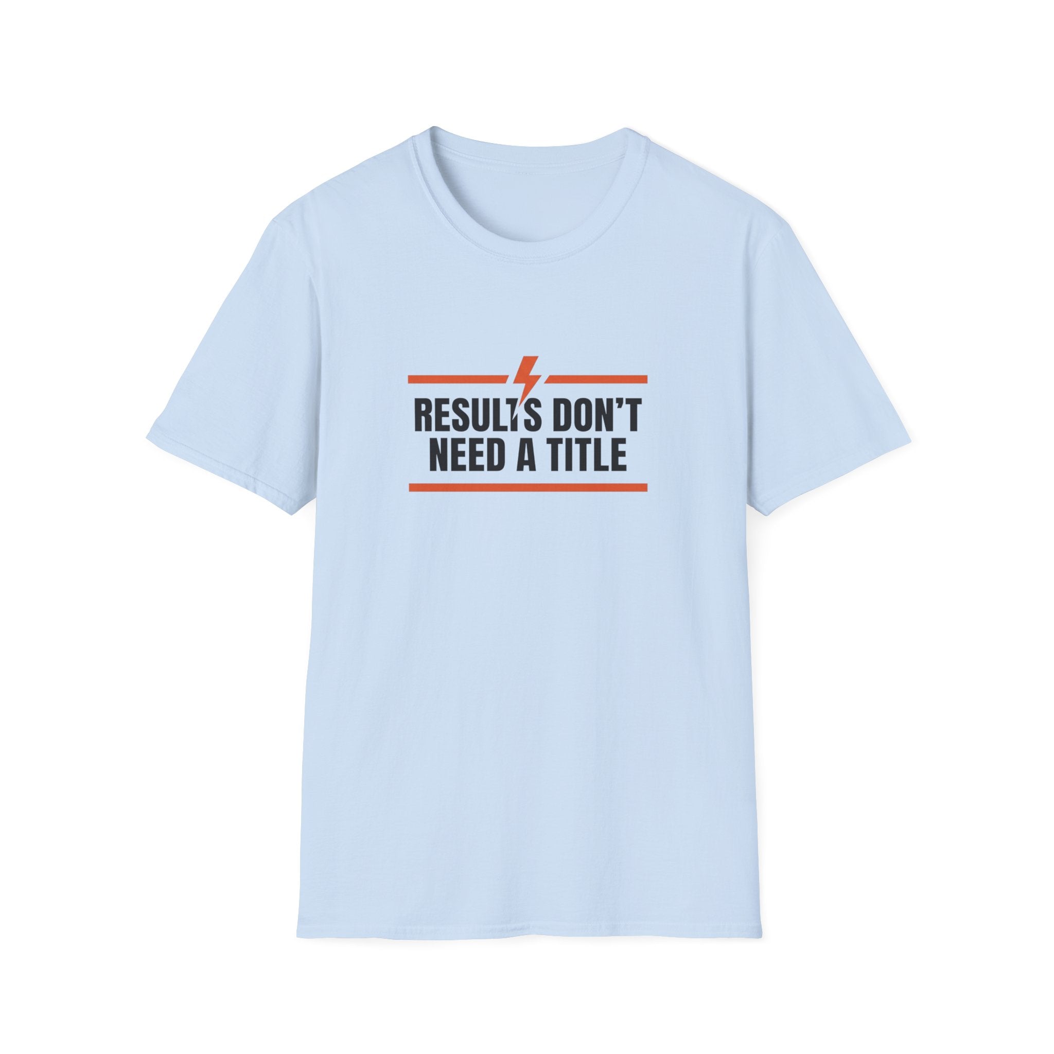 Results Don't Need A Title T-Shirt