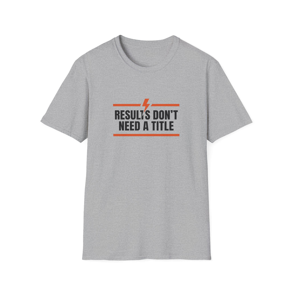 Results Don't Need A Title T-Shirt