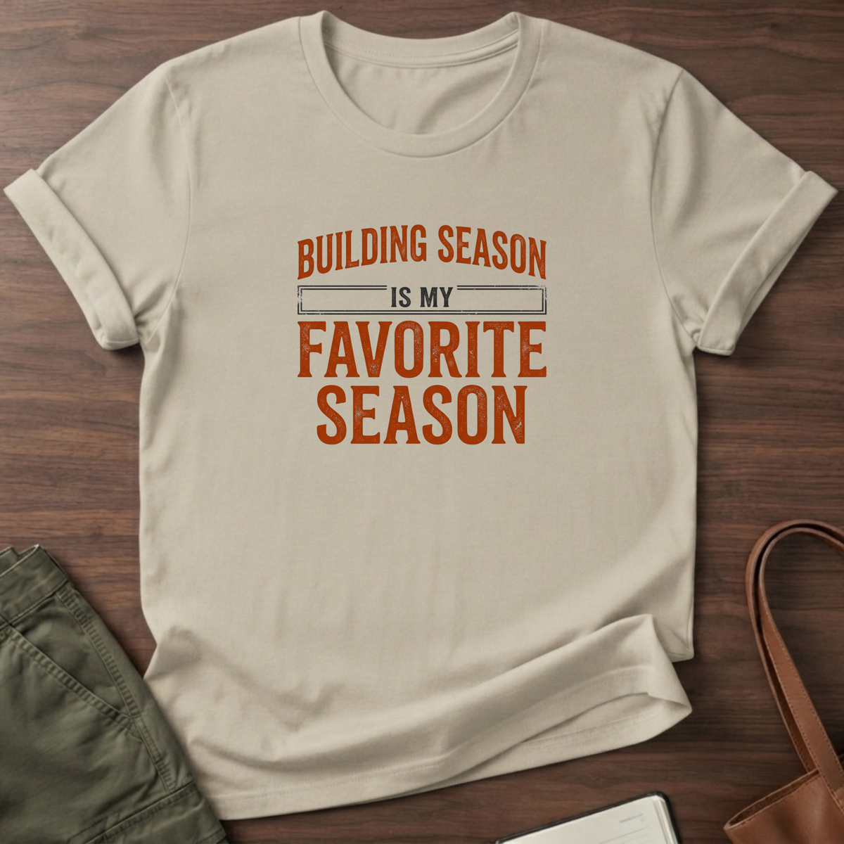 Building Season Is My Favorite T-Shirt - Sand